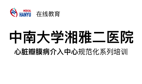 心脏瓣膜病介入中心规范化系列培训-TEER多中心手术病例联播（第三期）